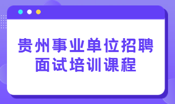 贵州省事业单位招聘面试培训课程